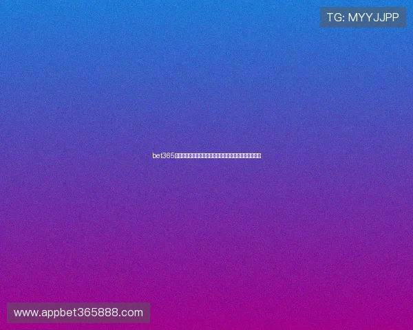 bet365娱乐官网入口官方平台提供最新安全稳定的登录通道推荐